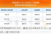 瑞联新材(688550.SH)：截至2024年5月31日，公司股东人数为8525名