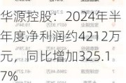 华源控股：2024年半年度净利润约4212万元，同比增加325.17%