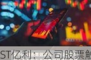 ST亿利：公司股票触及交易类退市指标 自2024年6月24日起停牌