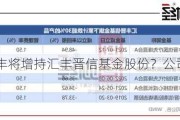 汇丰将增持汇丰晋信基金股份？公司最新回应