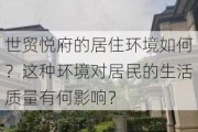 世贸悦府的居住环境如何？这种环境对居民的生活质量有何影响？