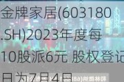 金牌家居(603180.SH)2023年度每10股派6元 股权登记日为7月4日