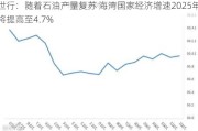 世行：随着石油产量复苏 海湾国家经济增速2025年将提高至4.7%