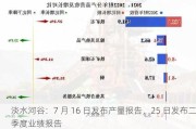 淡水河谷：7 月 16 日发布产量报告，25 日发布二季度业绩报告