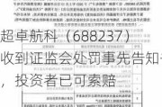 超卓航科（688237）收到***处罚事先告知书，投资者已可索赔