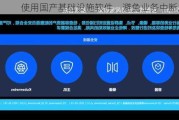 使用国产基础设施软件，避免业务中断风险