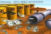 MHMarkets：OPEC+缓解石油市场的担忧