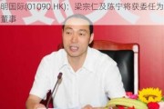 大明国际(01090.HK)：梁宗仁及陈宁将获委任为执行董事