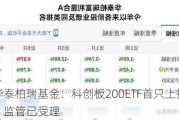 华泰柏瑞基金：科创板200ETF首只上报，监管已受理