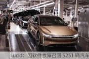 Lucid：因软件故障召回 5251 辆汽车