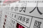 中国银行(03988.HK)：通过匈牙利分行发行的票据预计6月27日上市