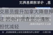 交易员提升加拿大降息*** 因央行调查显示通胀担忧减轻