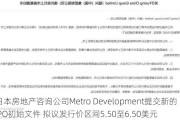 日本房地产咨询公司Metro Development提交新的IPO初始文件 拟议发行价区间5.50至6.50美元