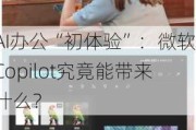 AI办公“初体验”：微软Copilot究竟能带来什么？