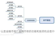 什么是金融市场？金融市场的功能和投资机会是什么？