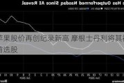 苹果股价再创纪录新高 摩根士丹利将其视为首选股