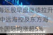 海运股早盘继续拉升 中远海控及东方海外国际均涨超5%