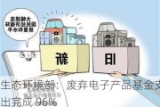 生态环境部：废弃电子产品基金支出完成 96%