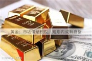 黄金：市场情绪积极，短期内或有盘整