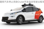 通用汽车停止资助Cruise开发自动驾驶出租车