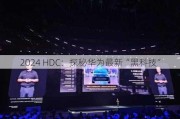 2024 HDC：探秘华为最新“黑科技”