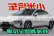 小米汽车：SU7 累计交付已超2万台