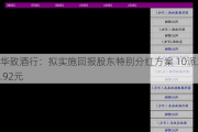华致酒行：拟实施回报股东特别分红方案 10派3.92元