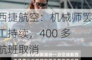 西捷航空：机械师罢工持续，400 多航班取消