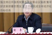 李强主持召开国务院第五次全体会议强调 集中力量抓好改革部署的落实 坚定不移完成全年经济社会发展目标任务