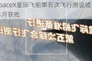 SpaceX星际飞船第五次飞行测设或于本月获批