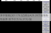 泽宇智能(301179.SZ)授出429.39万股限制性股票 授予价为16.37元/股