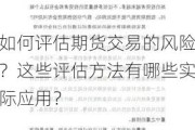 如何评估期货交易的风险？这些评估方法有哪些实际应用？