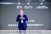 华为智能车BU要独立了？靳玉志回应