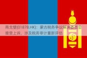 南戈壁(01878.HK)：蒙古税务争议解决委员会接受上诉，涉及税务审计重新评估