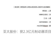 亚太股份：获2.3亿元制动器项目定点通知