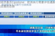 欧盟经济委员Cipollone：欧洲央行需要评估通胀加速回落的态势