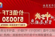 高股息出手护盘，价值ETF（510030）盘中上探0.79%！机构：高股息红利仍是中长期配置机会