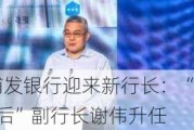 浦发银行迎来新行长：“70后”副行长谢伟升任