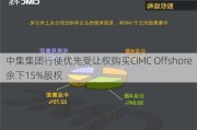 中集集团行使优先受让权购买CIMC Offshore余下15%股权