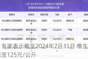 维生素：专家表示截至2024年7月31日 维生素A市场均价上涨至125元/公斤