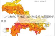 中央气象台7月26日06时继续发布暴雨橙色预警