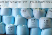 欧佩克减产取消致油价大跌，PTA 等聚酯品种何去何从？