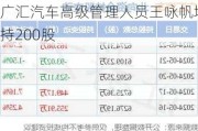 广汇汽车高级管理人员王咏帆增持200股