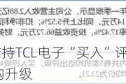 天风证券：维持TCL电子“买入”评级 推进以Mini LED为代表结构升级