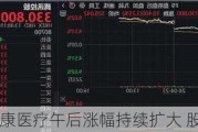 爱康医疗午后涨幅持续扩大 股价现涨超9%