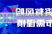 如何在贵金属市场中寻找投资的安全边际？投资贵金属时如何规避风险？