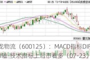 铁龙物流（600125）：MACD指标DIF线上穿0轴-技术指标上后市看多（07-23）