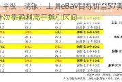 大行评级｜瑞银：上调eBay目标价至57美元 预计次季盈利高于指引区间