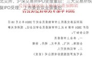 北交所、沪深交易所IPO受理重启：三大交易所恢复IPO受理，上市委会议全面重启