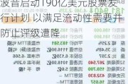 波音启动190亿美元股票发行计划 以满足流动性需要并防止评级遭降